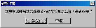 出現『您現在選擇將您的憑證公佈狀態變更為公佈，是否確定?』的訊息時，請按『是』。